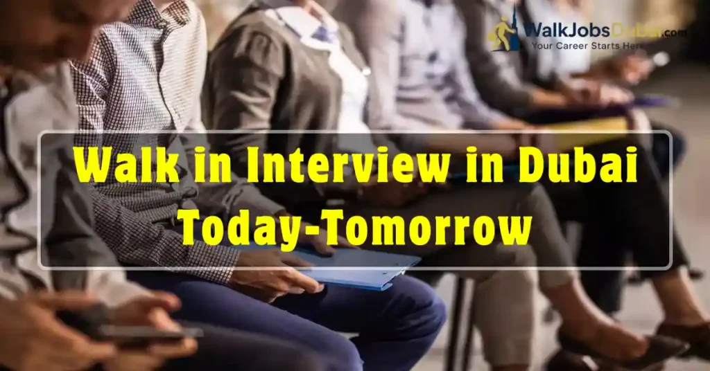 Walk in Interview in Dubai Today-Tomorrow UAE (May 2025)